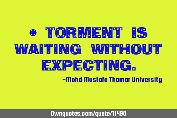 • Torment is waiting without