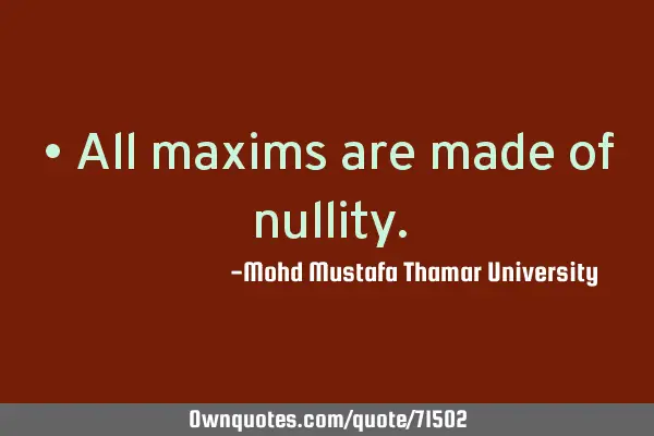 • All maxims are made of