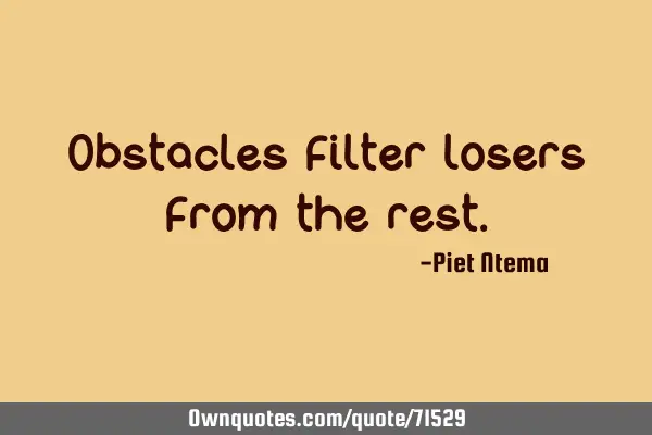 Obstacles filter losers from the