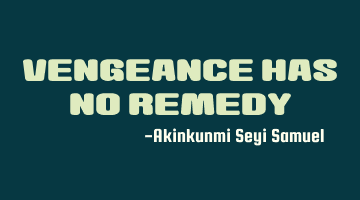Vengeance has no remedy