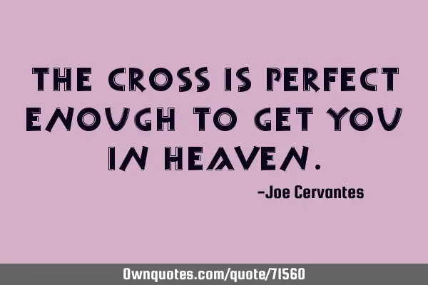 The cross is perfect enough to get you in
