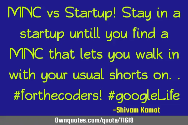 MNC vs Startup! Stay in a startup untill you find a MNC that lets you walk in with your usual