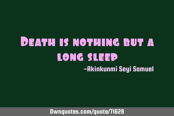 Death is nothing but a long