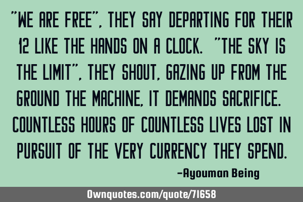 "We are free", they say Departing for their 12 like the hands on a clock. "The sky is the limit",