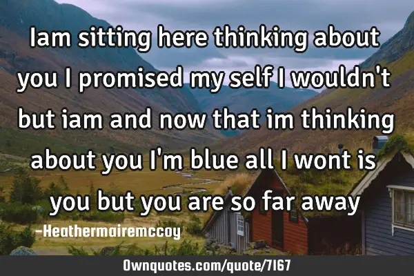 Iam sitting here thinking about you i promised my self i wouldn