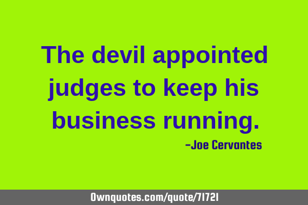 The devil appointed judges to keep his business