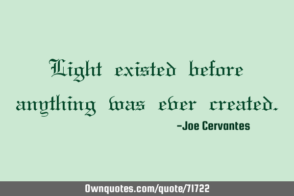 Light existed before anything was ever
