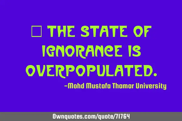 • The state of ignorance is