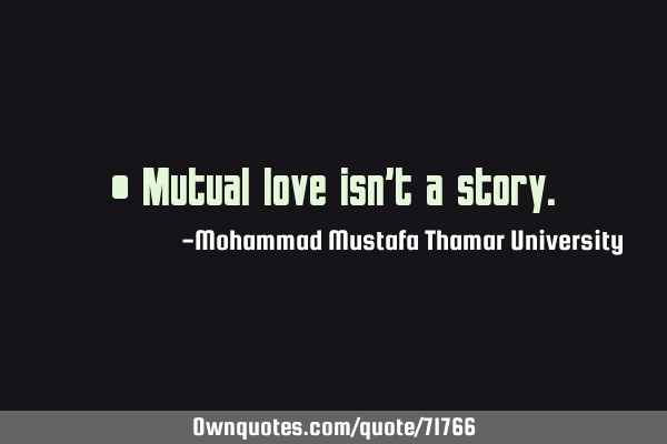 • Mutual love isn