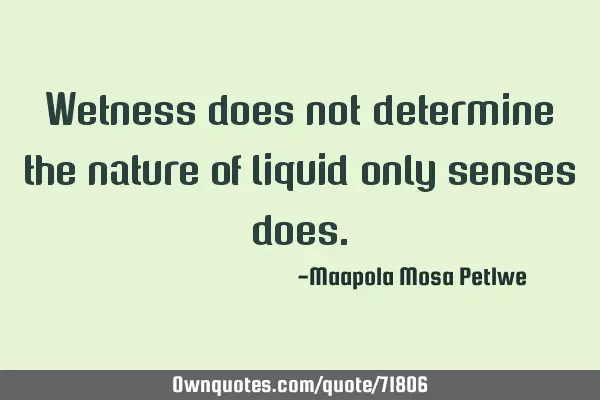 Wetness does not determine the nature of liquid only senses