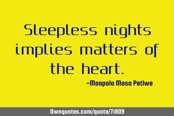 Sleepless nights implies matters of the