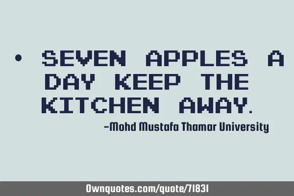 • Seven apples a day keep the kitchen