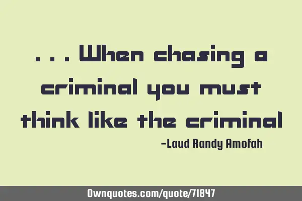 ...when chasing a criminal you must think like the