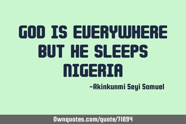 God is everywhere but he sleeps N