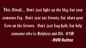 This Diwali.. Don't just light up the Sky, but stop someone Cry. Don't just eat Sweets, but share