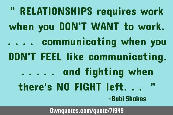 " RELATIONSHIPS requires work when you DON