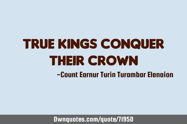 True kings conquer their