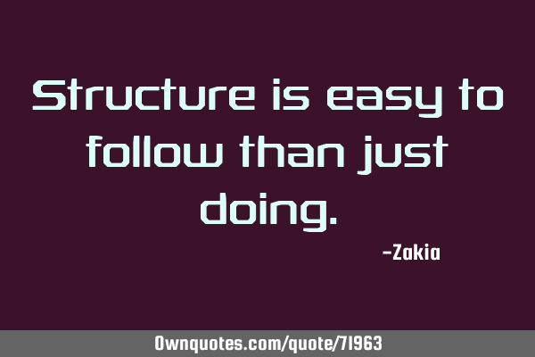 Structure is easy to follow than just