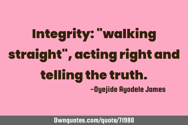 Integrity: "walking straight", acting right and telling the