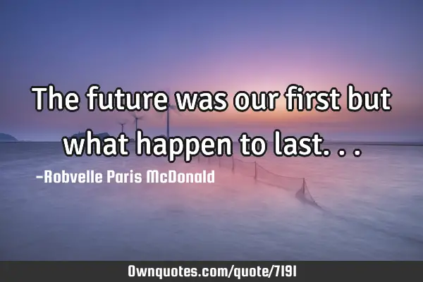 The future was our first but what happen to