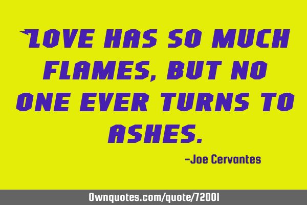Love has so much flames, but no one ever turns to