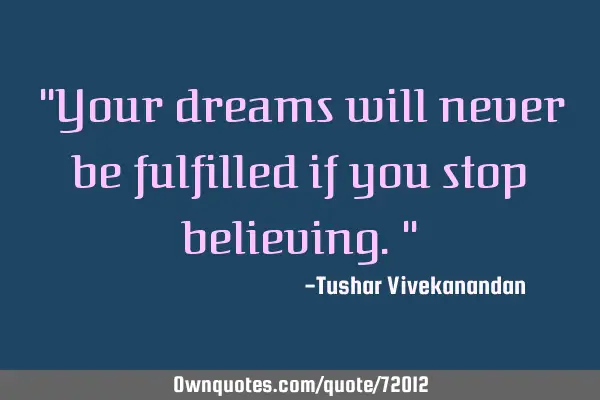 "Your dreams will never be fulfilled if you stop believing."