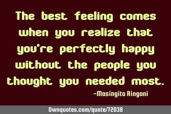 The best feeling comes when you realize that you