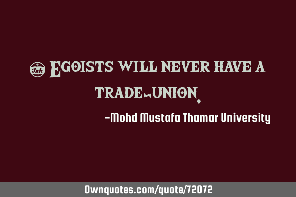• Egoists will never have a trade-