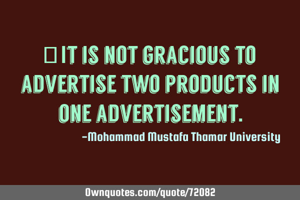 • It is not gracious to advertise two products in one