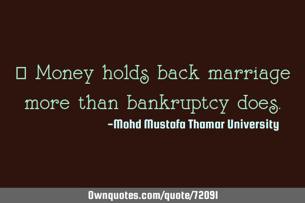 • Money holds back marriage more than bankruptcy