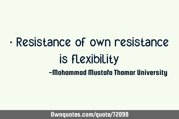 • Resistance of own resistance is