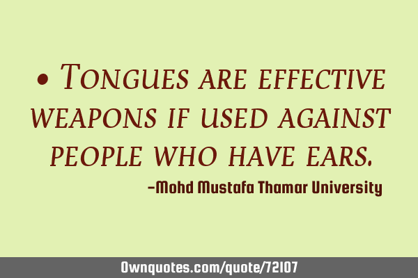 • Tongues are effective weapons if used against people who have