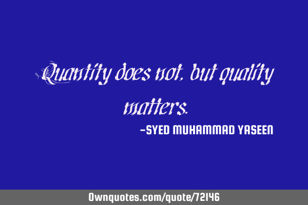 Quantity does not, but quality