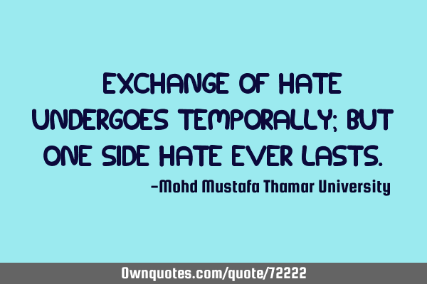 • Exchange of hate undergoes temporally; but one side hate ever