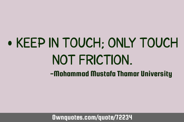 • Keep in touch; only touch not