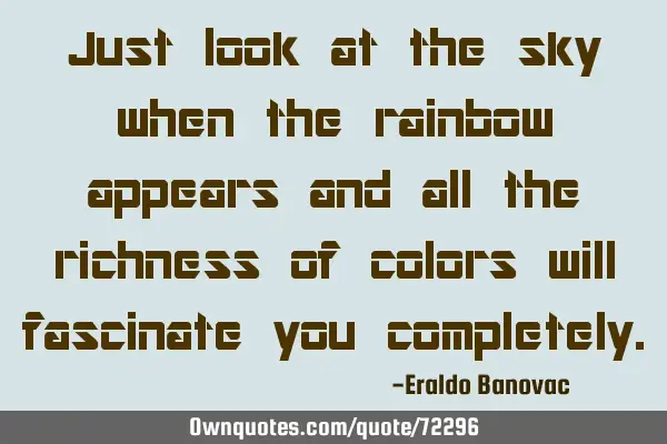 Just look at the sky when the rainbow appears and all the richness of colors will fascinate you
