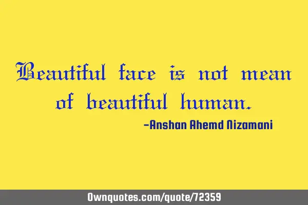 Beautiful face is not mean of beautiful