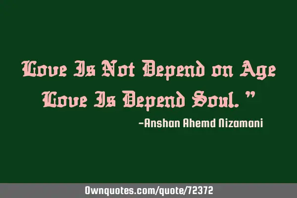 Love Is Not Depend on Age Love Is Depend Soul.”