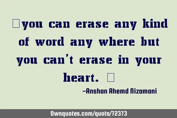 “you can erase any kind of word any where but you can