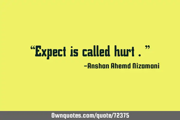 “Expect is called hurt .”
