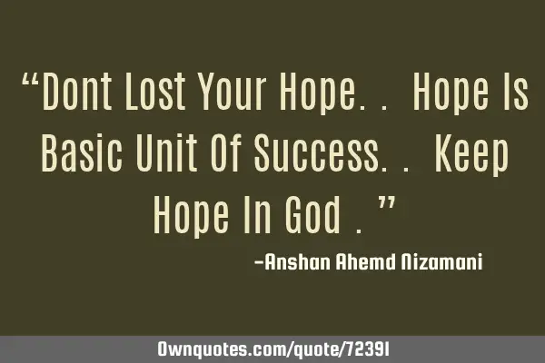 “Dont Lost Your Hope.. Hope Is Basic Unit Of Success.. Keep Hope In God .”
