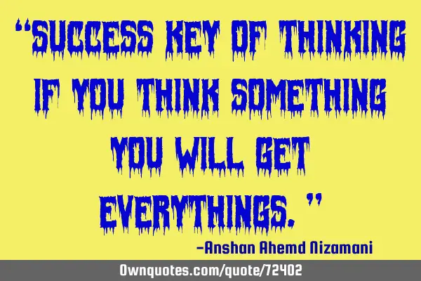 “success key of Thinking If You Think SomeThing You Will Get EveryThings.”