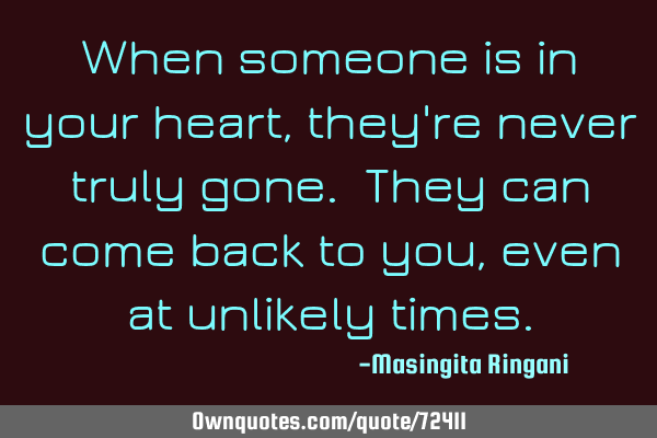 When someone is in your heart, they