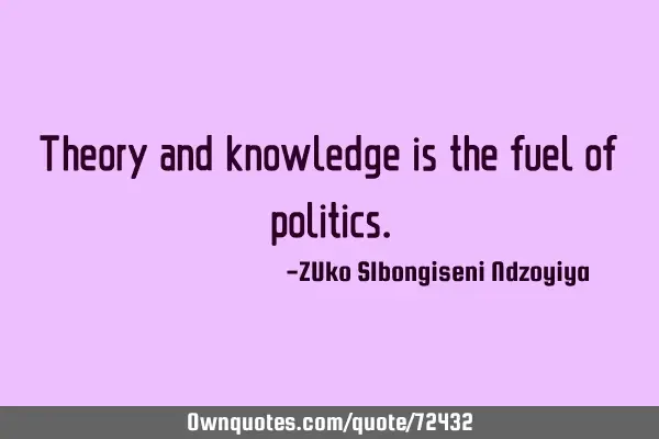 Theory and knowledge is the fuel of