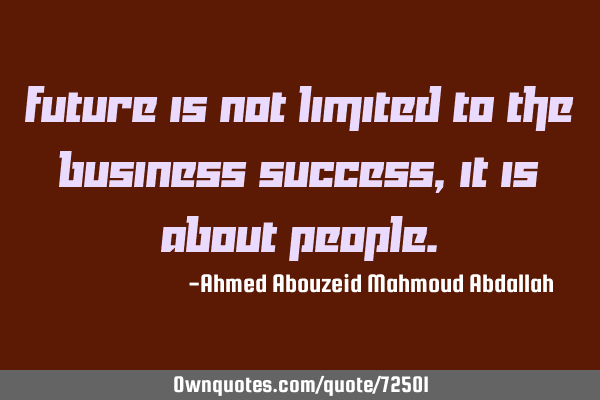 Future is not limited to the business success, it is about