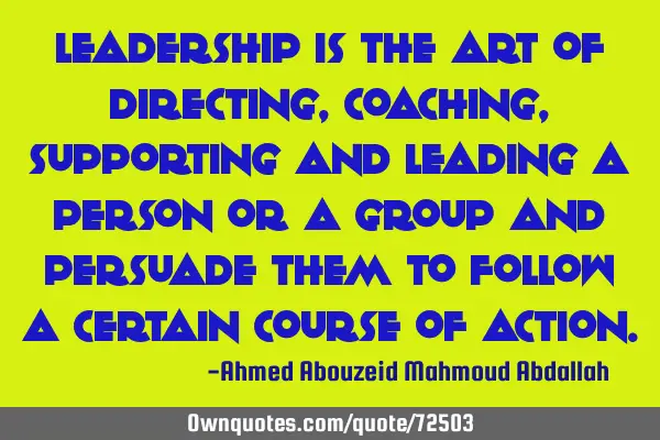 Leadership is the art of directing, coaching, supporting and leading a person or a group and