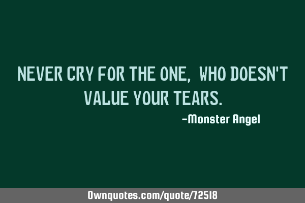 Never cry for the one, who doesn