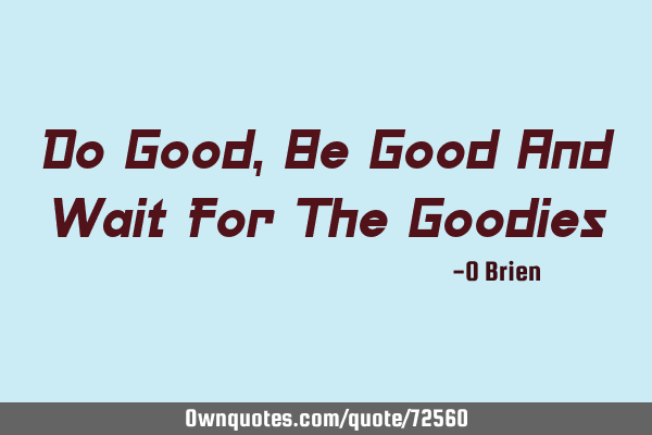 Do Good,Be Good And Wait For The G