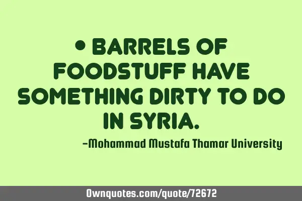 • Barrels of foodstuff have something dirty to do in S