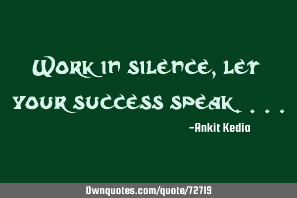 Work in silence, let your success